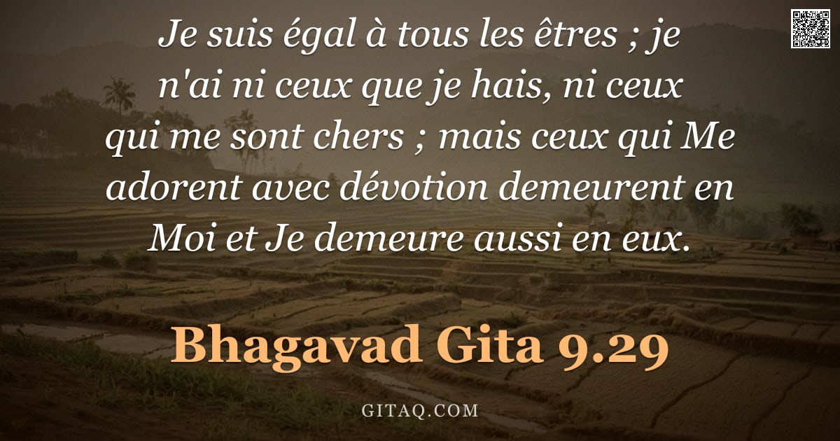 Bhagavad-Gîtâ 9.29 — "Je suis égal à tous les êtres ; je n'ai ni ceux que je hais, ni ceux qui me sont chers ; mais ceux q"
