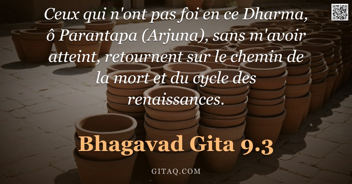 Bhagavad-Gîtâ 9.3 — "Ceux qui n'ont pas foi en ce Dharma, ô Parantapa (Arjuna), sans m'avoir atteint, retournent sur le c"