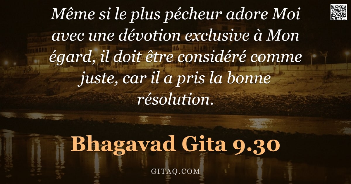 Bhagavad-Gîtâ 9.30 — "Même si le plus pécheur adore Moi avec une dévotion exclusive à Mon égard, il doit être considéré co"