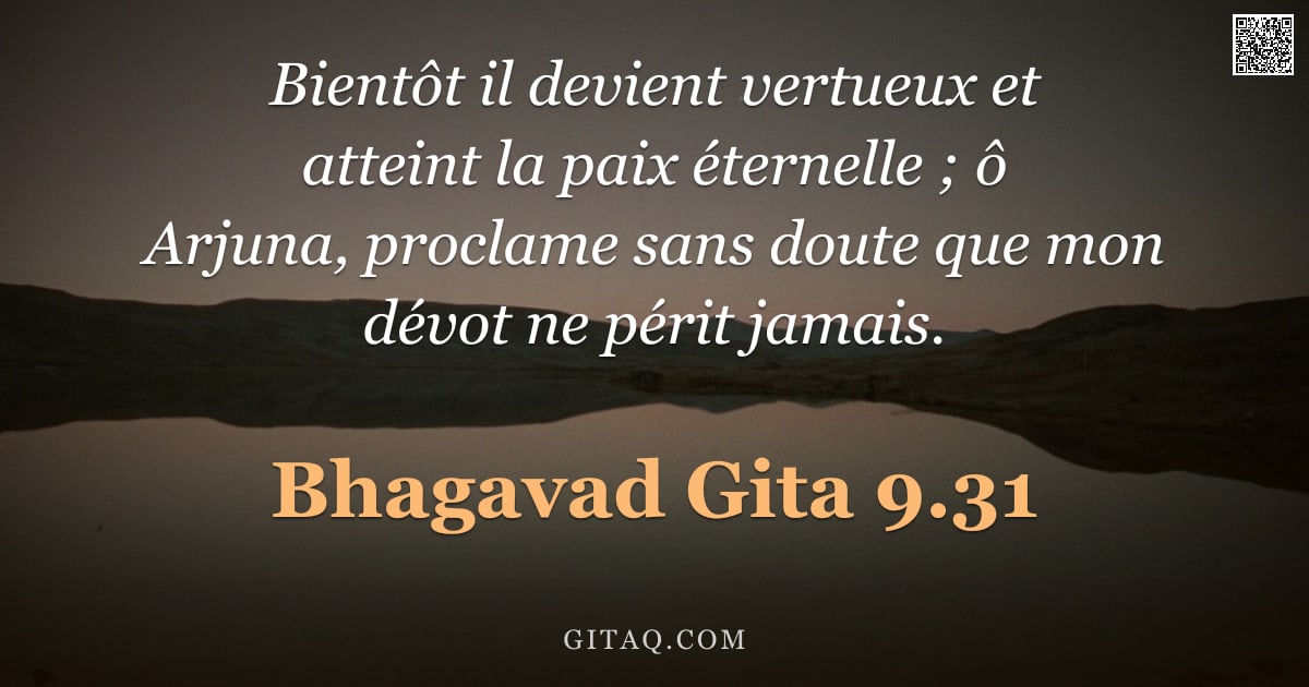 Bhagavad-Gîtâ 9.31 — "Bientôt il devient vertueux et atteint la paix éternelle ; ô Arjuna, proclame sans doute que mon dév"