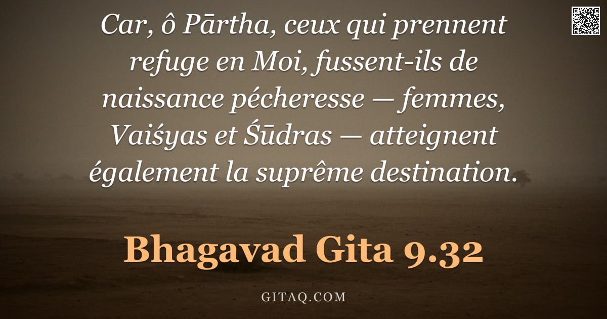 Bhagavad-Gîtâ 9.32 — "Car, ô Pārtha, ceux qui prennent refuge en Moi, fussent-ils de naissance pécheresse — femmes, Vaiśya"