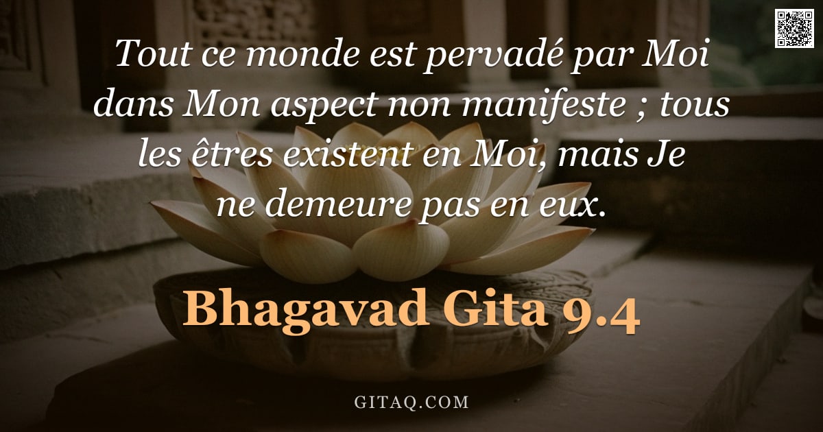 Bhagavad-Gîtâ 9.4 — "Tout ce monde est pervadé par Moi dans Mon aspect non manifeste ; tous les êtres existent en Moi, ma"