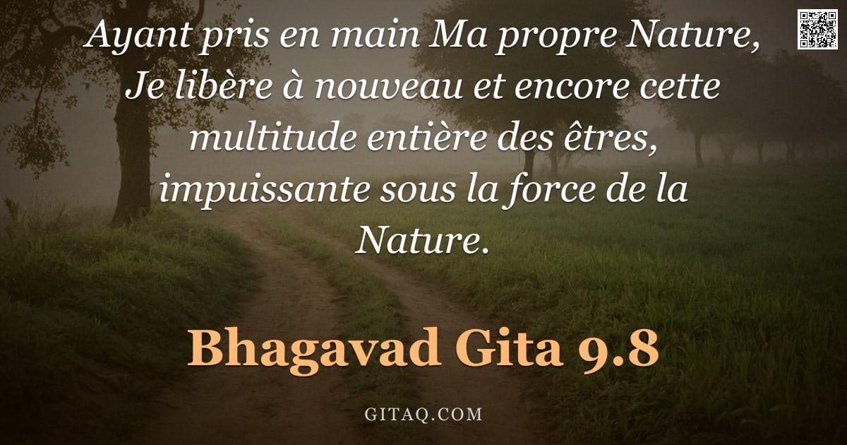 Bhagavad-Gîtâ 9.8 — "Ayant pris en main Ma propre Nature, Je libère à nouveau et encore cette multitude entière des êtres"