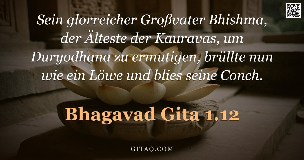 Bhagavad Gita 1.12 — "Sein glorreicher Großvater Bhishma, der Älteste der Kauravas, um Duryodhana zu ermutigen, brüllte nu"