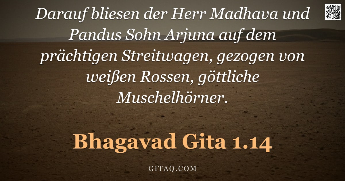 Bhagavad Gita 1.14 — "Darauf bliesen der Herr Madhava und Pandus Sohn Arjuna auf dem prächtigen Streitwagen, gezogen von w"