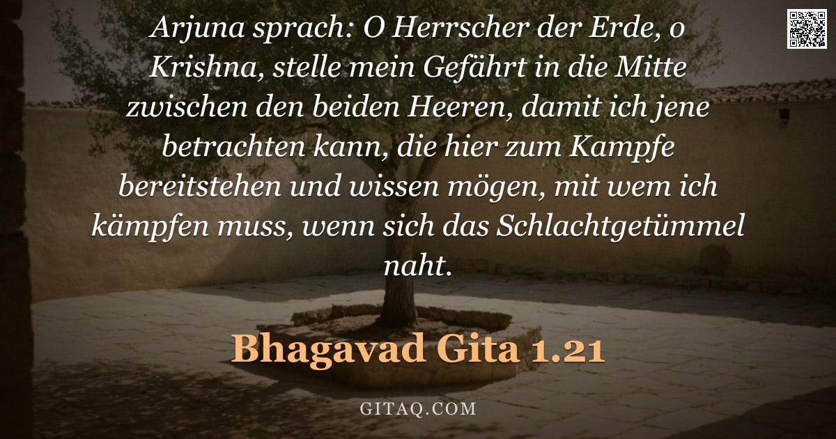 Bhagavad Gita 1.21 — "Arjuna sprach: O Herrscher der Erde, o Krishna, stelle mein Gefährt in die Mitte zwischen den beiden"