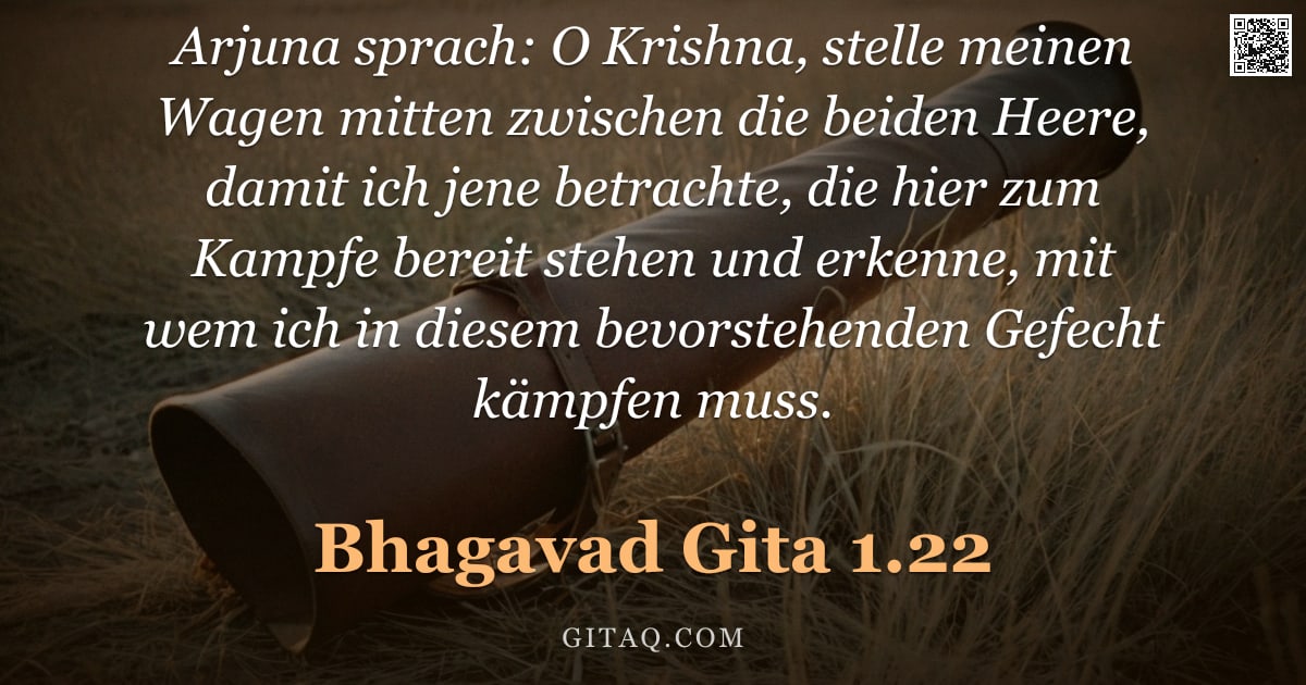 Bhagavad Gita 1.22 — "Arjuna sprach: O Krishna, stelle meinen Wagen mitten zwischen die beiden Heere, damit ich jene betra"
