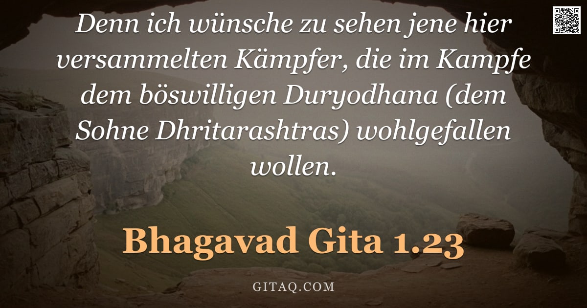 Bhagavad Gita 1.23 — "Denn ich wünsche zu sehen jene hier versammelten Kämpfer, die im Kampfe dem böswilligen Duryodhana ("