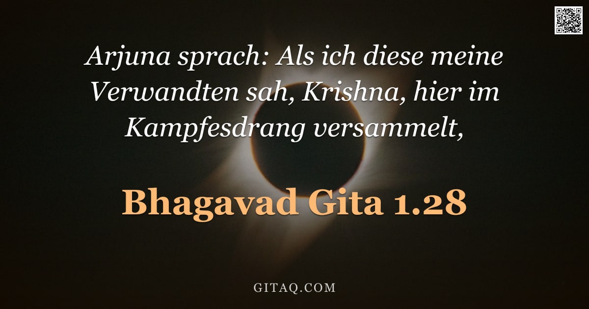 Bhagavad Gita 1.28 — "Arjuna sprach: Als ich diese meine Verwandten sah, Krishna, hier im Kampfesdrang versammelt,"