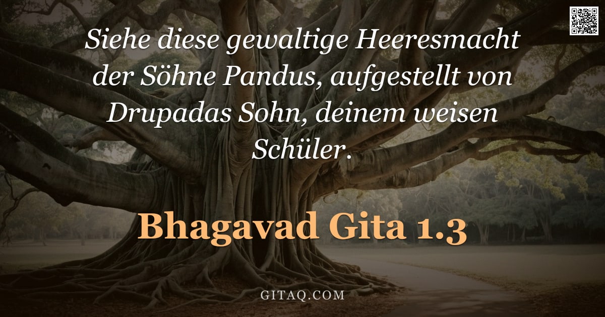 Bhagavad Gita 1.3 — "Siehe diese gewaltige Heeresmacht der Söhne Pandus, aufgestellt von Drupadas Sohn, deinem weisen Sch"