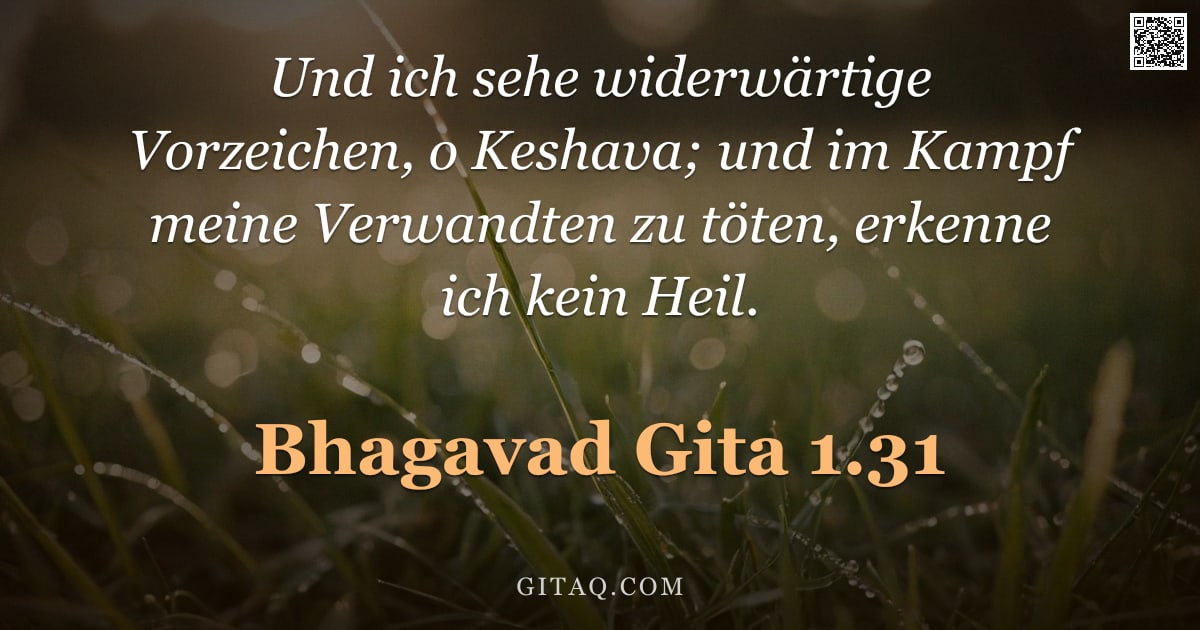 Bhagavad Gita 1.31 — "Und ich sehe widerwärtige Vorzeichen, o Keshava; und im Kampf meine Verwandten zu töten, erkenne ich"