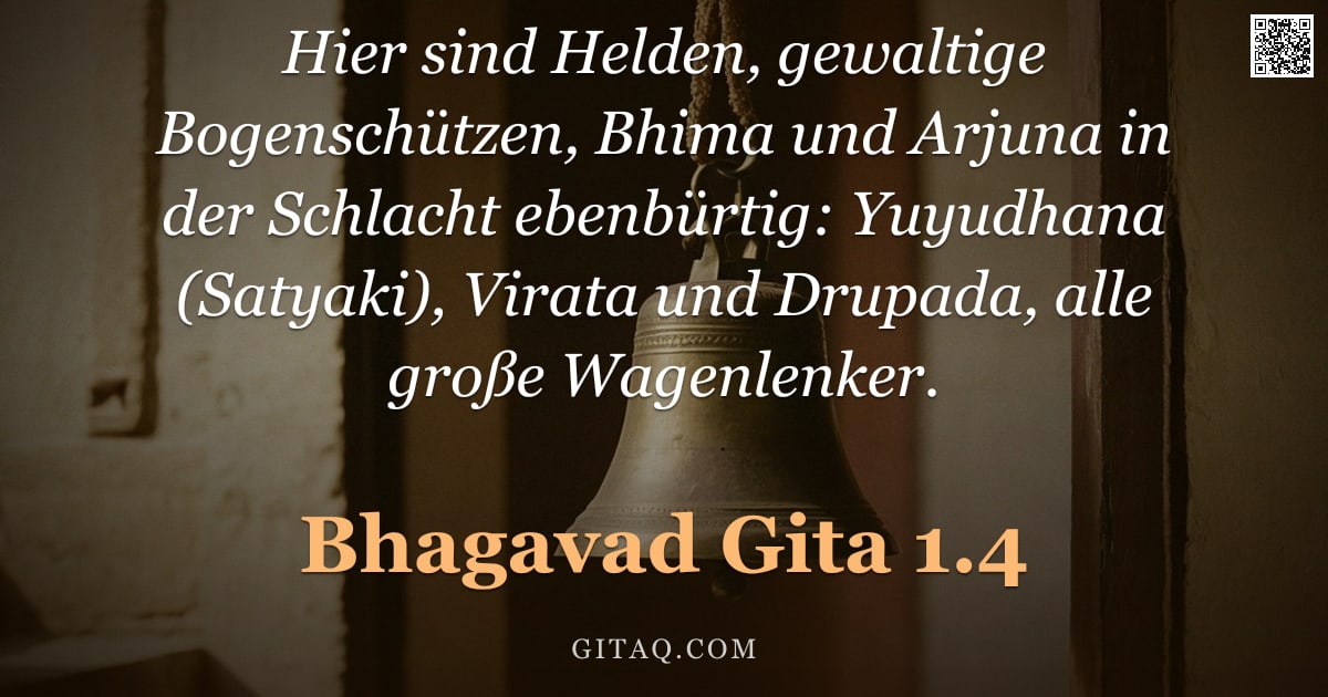 Bhagavad Gita 1.4 — "Hier sind Helden, gewaltige Bogenschützen, Bhima und Arjuna in der Schlacht ebenbürtig: Yuyudhana (S"