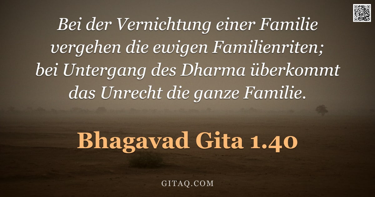 Bhagavad Gita 1.40 — "Bei der Vernichtung einer Familie vergehen die ewigen Familienriten; bei Untergang des Dharma überko"