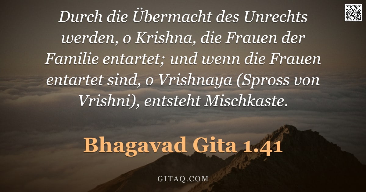 Bhagavad Gita 1.41 — "Durch die Übermacht des Unrechts werden, o Krishna, die Frauen der Familie entartet; und wenn die Fr"