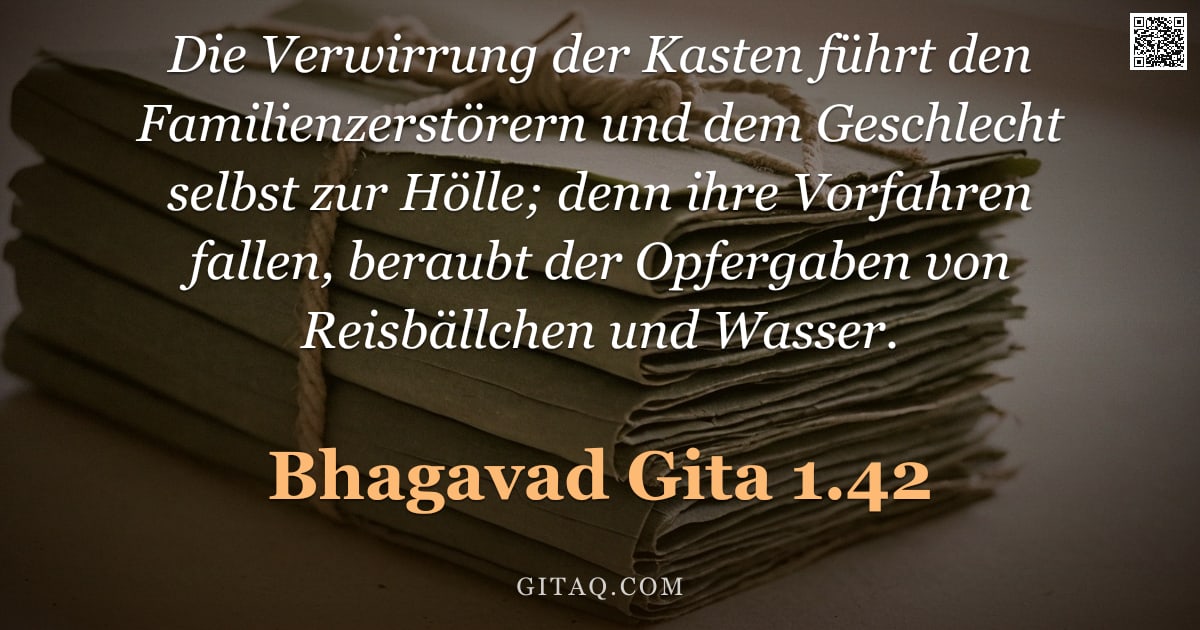 Bhagavad Gita 1.42 — "Die Verwirrung der Kasten führt den Familienzerstörern und dem Geschlecht selbst zur Hölle; denn ihr"