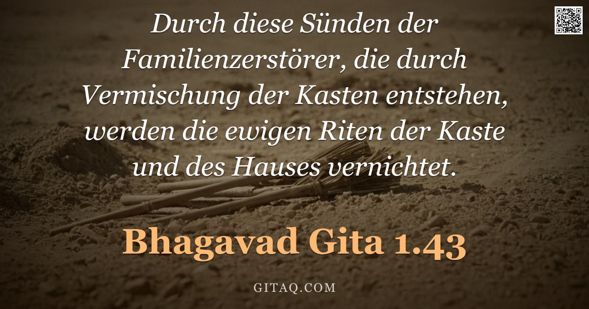 Bhagavad Gita 1.43 — "Durch diese Sünden der Familienzerstörer, die durch Vermischung der Kasten entstehen, werden die ewi"