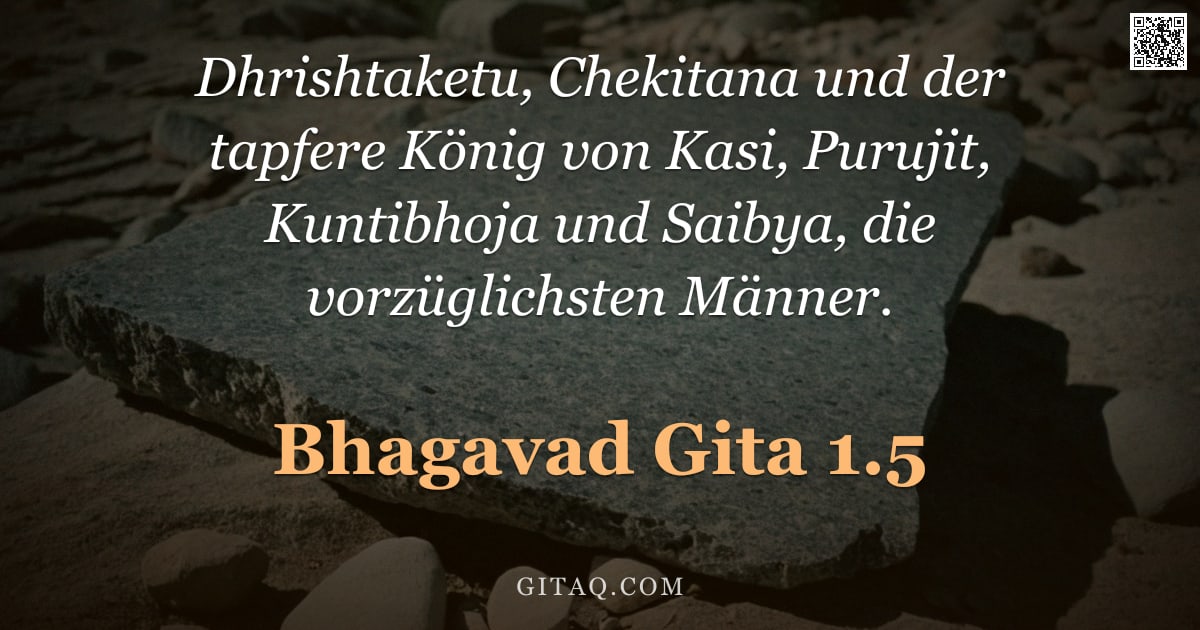 Bhagavad Gita 1.5 — "Dhrishtaketu, Chekitana und der tapfere König von Kasi, Purujit, Kuntibhoja und Saibya, die vorzügli"
