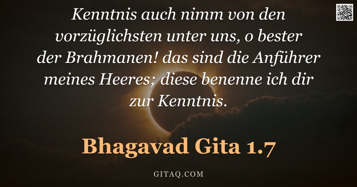 Bhagavad Gita 1.7 — "Kenntnis auch nimm von den vorzüglichsten unter uns, o bester der Brahmanen! das sind die Anführer m"
