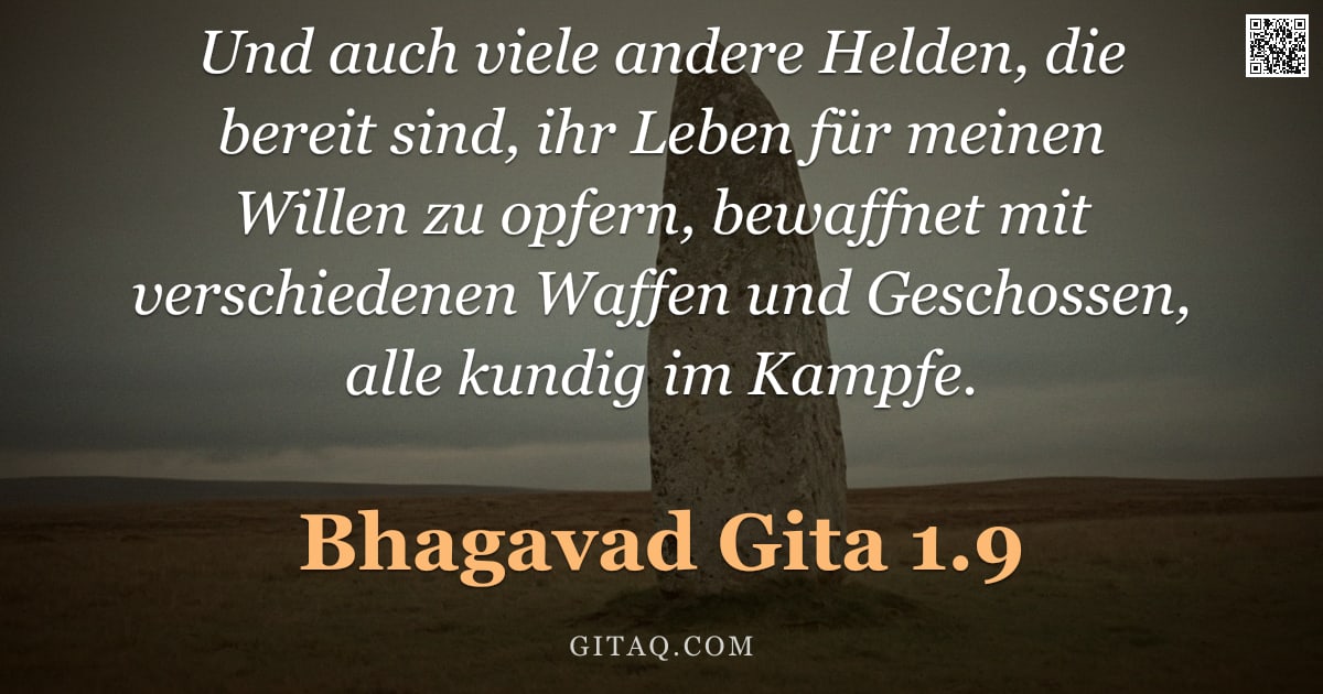 Bhagavad Gita 1.9 — "Und auch viele andere Helden, die bereit sind, ihr Leben für meinen Willen zu opfern, bewaffnet mit "