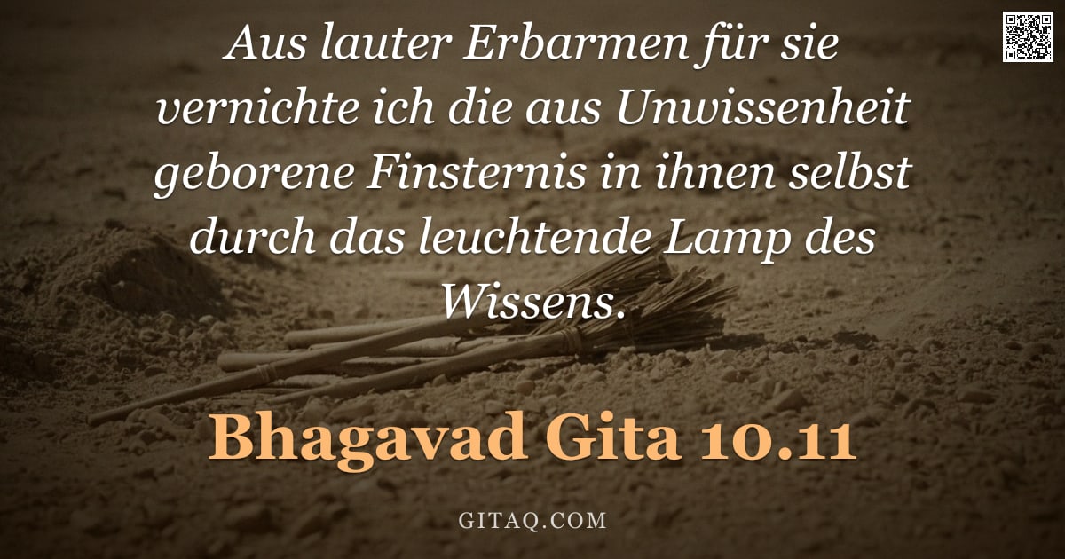Bhagavad Gita 10.11 — "Aus lauter Erbarmen für sie vernichte ich die aus Unwissenheit geborene Finsternis in ihnen selbst d"