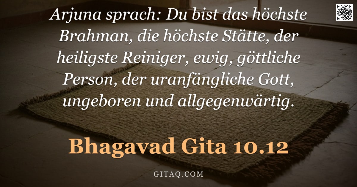Bhagavad Gita 10.12 — "Arjuna sprach: Du bist das höchste Brahman, die höchste Stätte, der heiligste Reiniger, ewig, göttli"