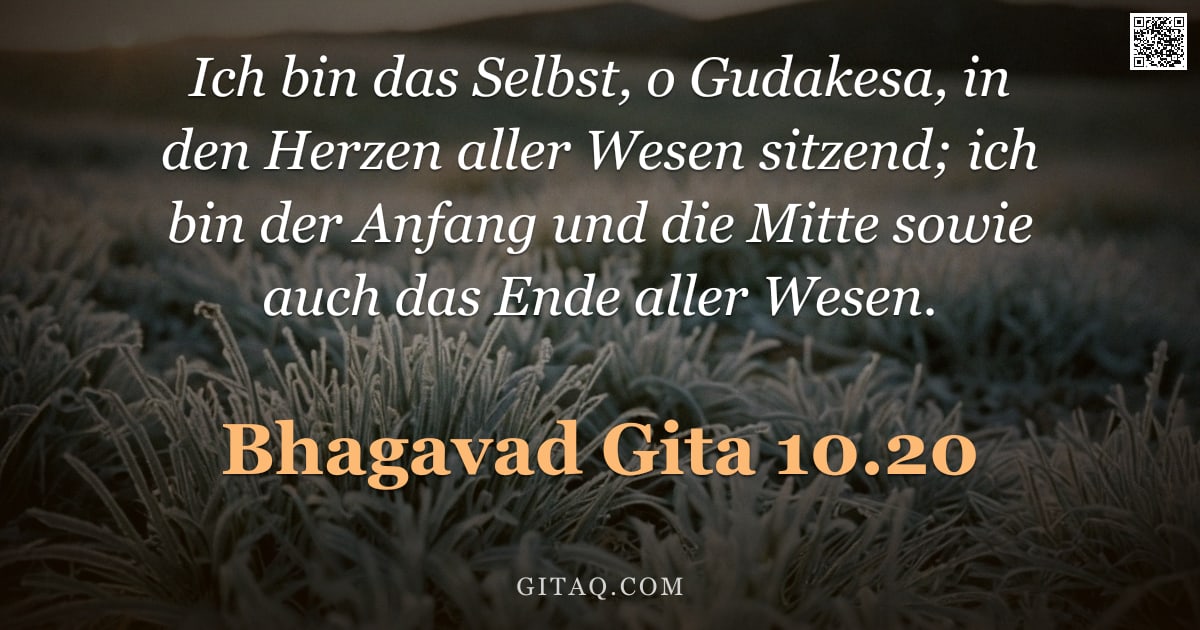 Bhagavad Gita 10.20 — "Ich bin das Selbst, o Gudakesa, in den Herzen aller Wesen sitzend; ich bin der Anfang und die Mitte "