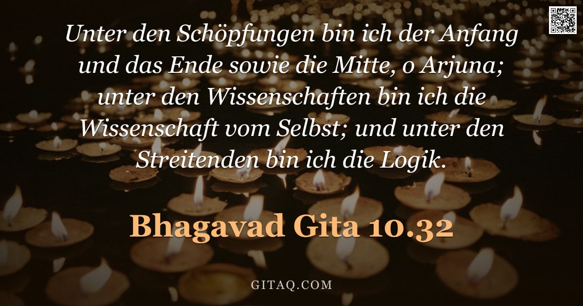 Bhagavad Gita 10.32 — "Unter den Schöpfungen bin ich der Anfang und das Ende sowie die Mitte, o Arjuna; unter den Wissensch"