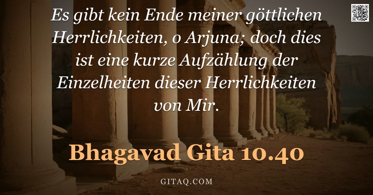 Bhagavad Gita 10.40 — "Es gibt kein Ende meiner göttlichen Herrlichkeiten, o Arjuna; doch dies ist eine kurze Aufzählung de"