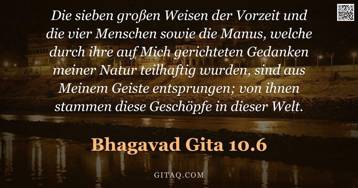 Bhagavad Gita 10.6 — "Die sieben großen Weisen der Vorzeit und die vier Menschen sowie die Manus, welche durch ihre auf Mi"