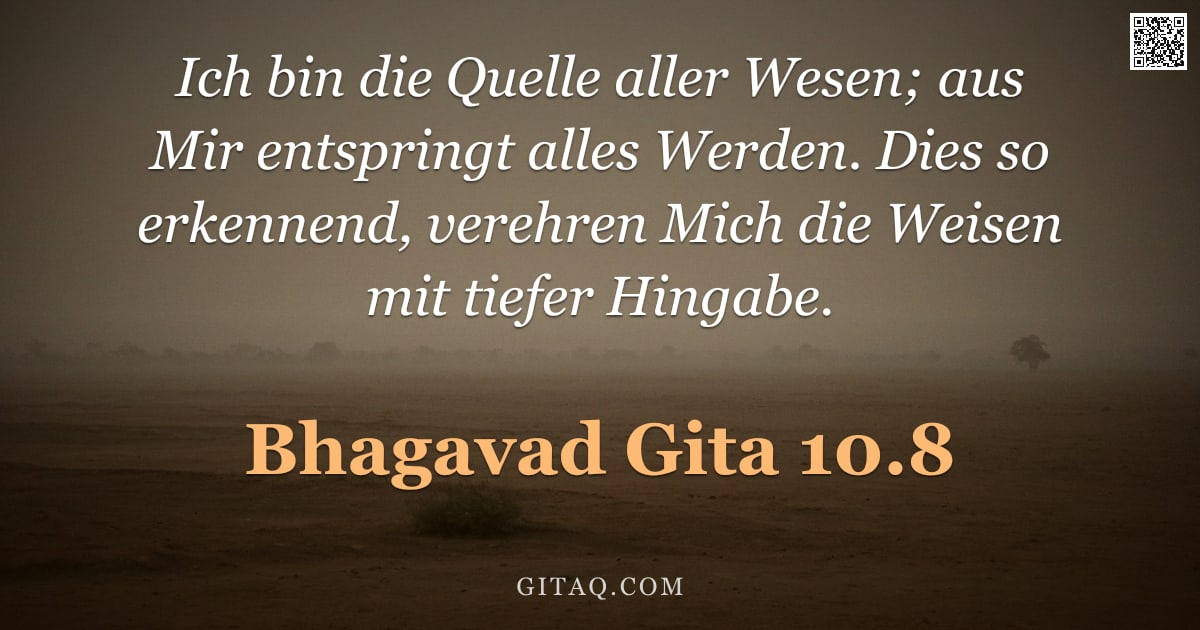 Bhagavad Gita 10.8 — "Ich bin die Quelle aller Wesen; aus Mir entspringt alles Werden. Dies so erkennend, verehren Mich di"