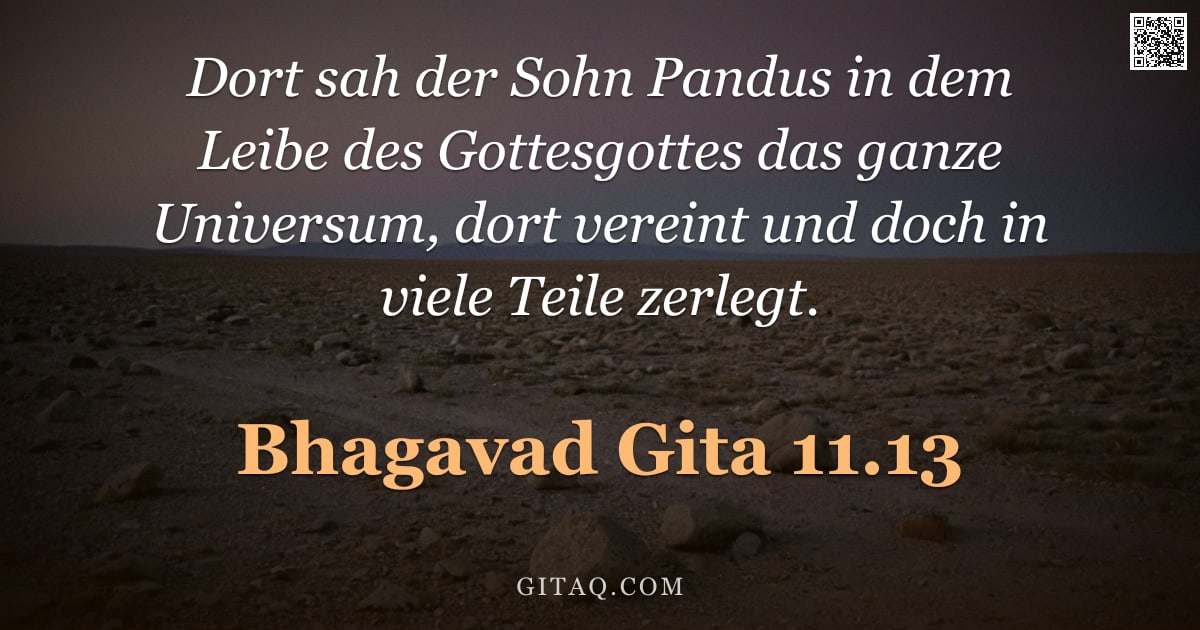 Bhagavad Gita 11.13 — "Dort sah der Sohn Pandus in dem Leibe des Gottesgottes das ganze Universum, dort vereint und doch in"