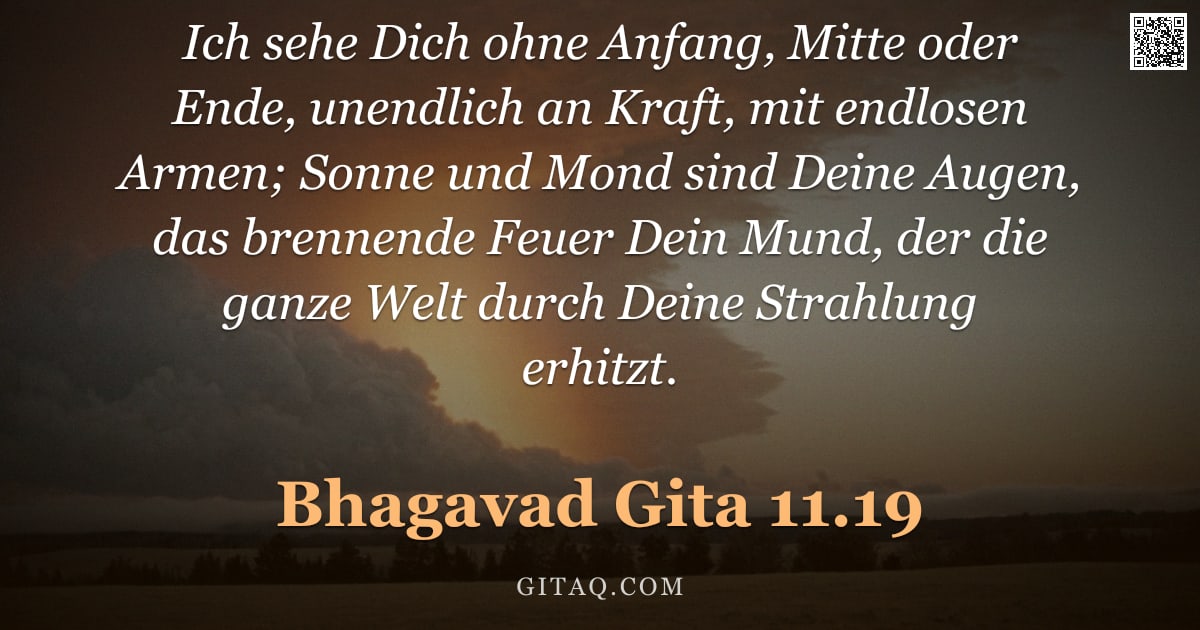 Bhagavad Gita 11.19 — "Ich sehe Dich ohne Anfang, Mitte oder Ende, unendlich an Kraft, mit endlosen Armen; Sonne und Mond s"