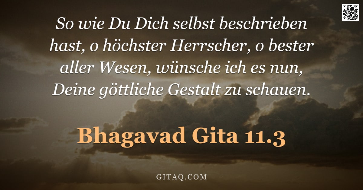 Bhagavad Gita 11.3 — "So wie Du Dich selbst beschrieben hast, o höchster Herrscher, o bester aller Wesen, wünsche ich es n"