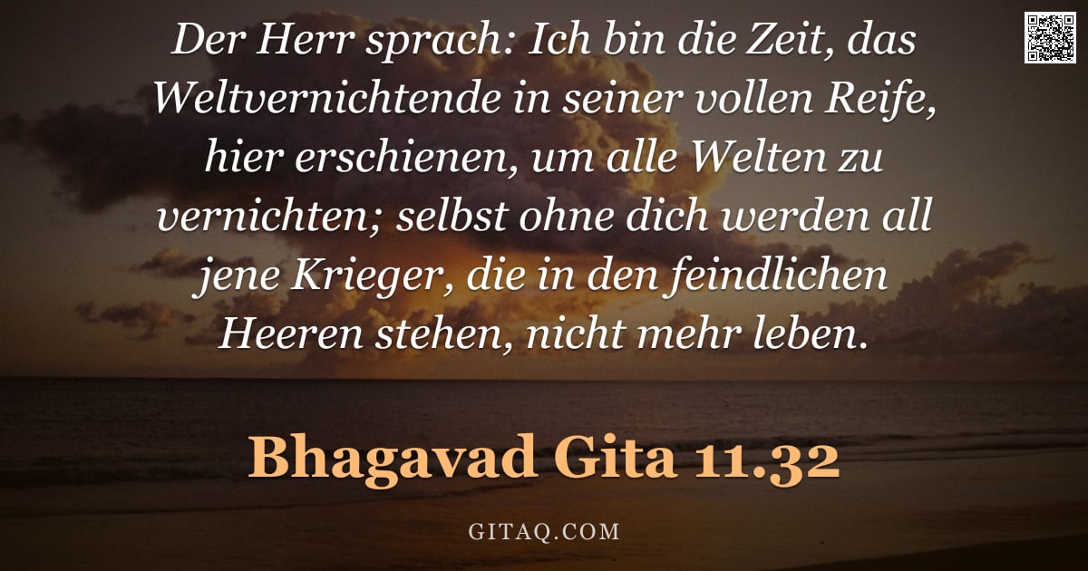 Bhagavad Gita 11.32 — "Der Herr sprach: Ich bin die Zeit, das Weltvernichtende in seiner vollen Reife, hier erschienen, um "