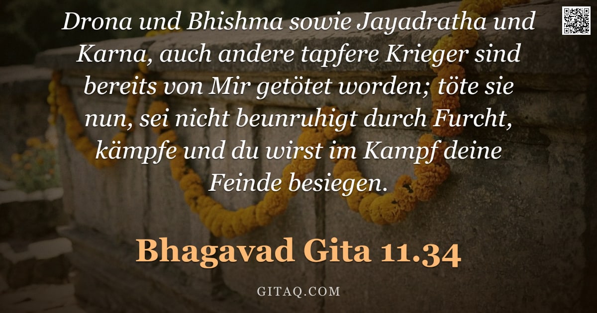 Bhagavad Gita 11.34 — "Drona und Bhishma sowie Jayadratha und Karna, auch andere tapfere Krieger sind bereits von Mir getöt"