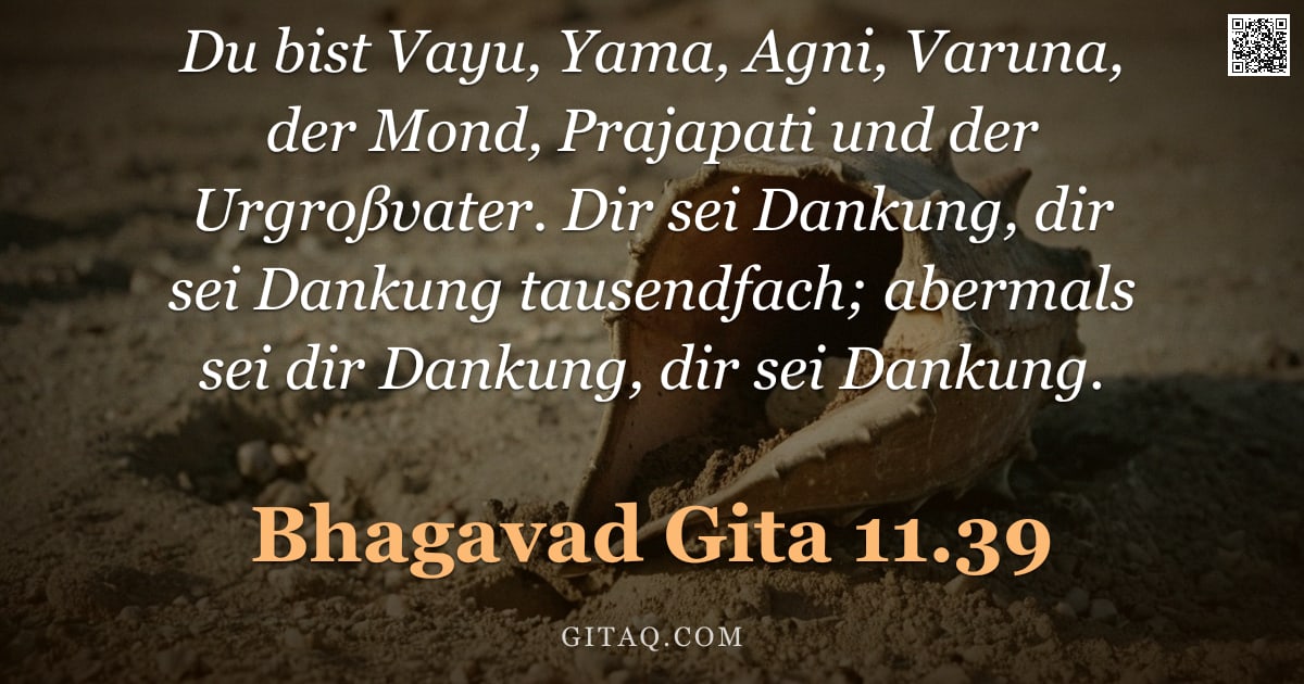 Bhagavad Gita 11.39 — "Du bist Vayu, Yama, Agni, Varuna, der Mond, Prajapati und der Urgroßvater. Dir sei Dankung, dir sei "