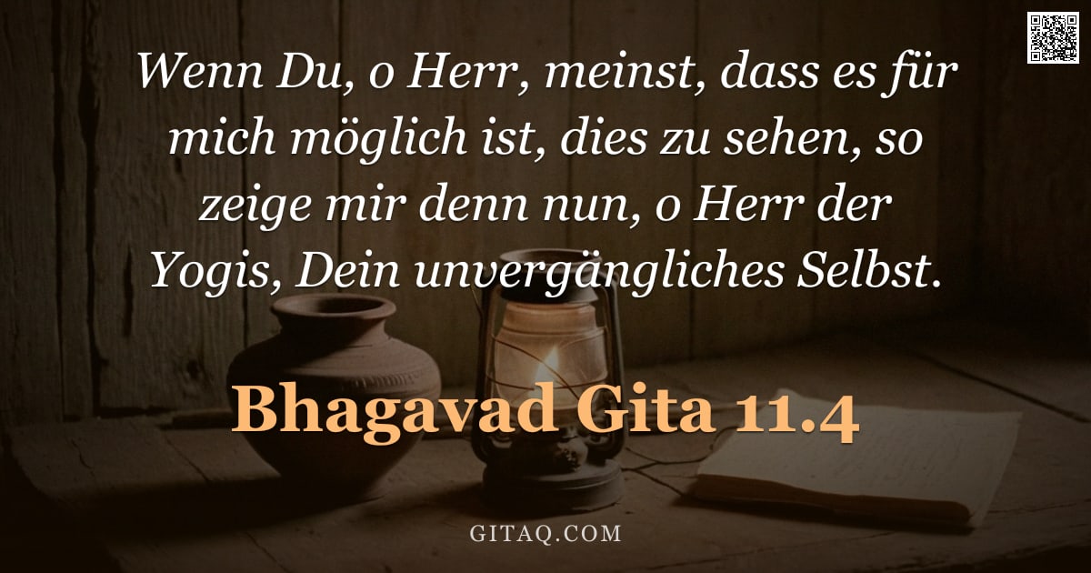 Bhagavad Gita 11.4 — "Wenn Du, o Herr, meinst, dass es für mich möglich ist, dies zu sehen, so zeige mir denn nun, o Herr "