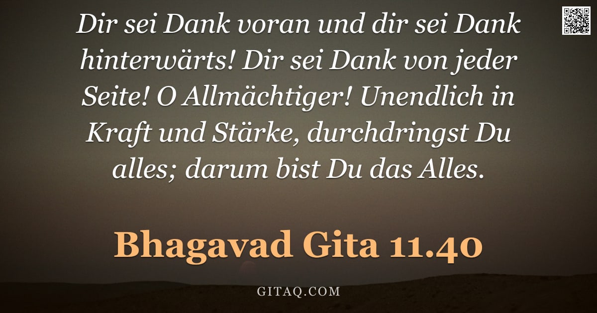 Bhagavad Gita 11.40 — "Dir sei Dank voran und dir sei Dank hinterwärts! Dir sei Dank von jeder Seite! O Allmächtiger! Unend"