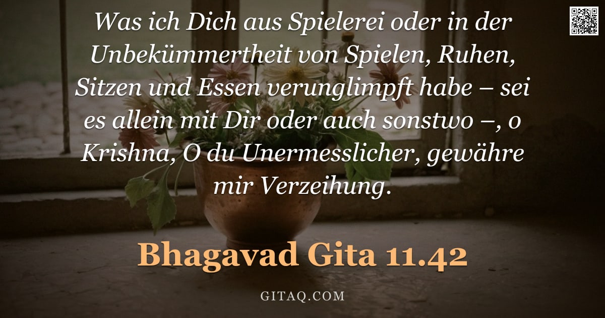 Bhagavad Gita 11.42 — "Was ich Dich aus Spielerei oder in der Unbekümmertheit von Spielen, Ruhen, Sitzen und Essen verungli"