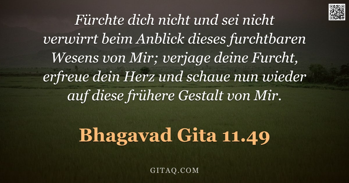 Bhagavad Gita 11.49 — "Fürchte dich nicht und sei nicht verwirrt beim Anblick dieses furchtbaren Wesens von Mir; verjage de"