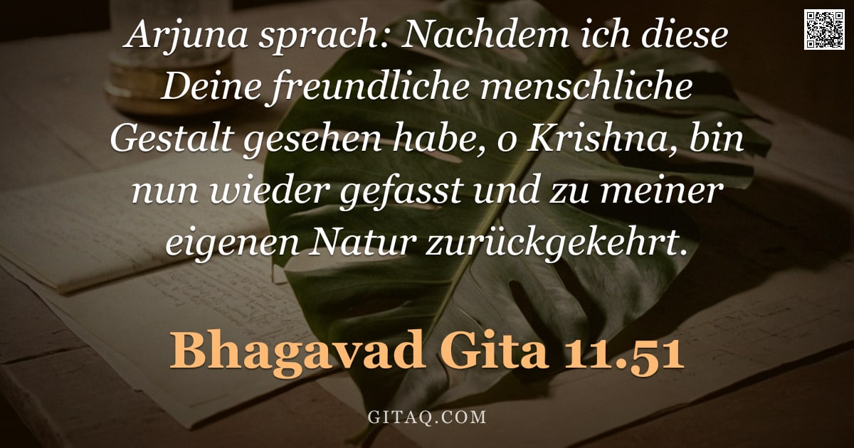 Bhagavad Gita 11.51 — "Arjuna sprach: Nachdem ich diese Deine freundliche menschliche Gestalt gesehen habe, o Krishna, bin "