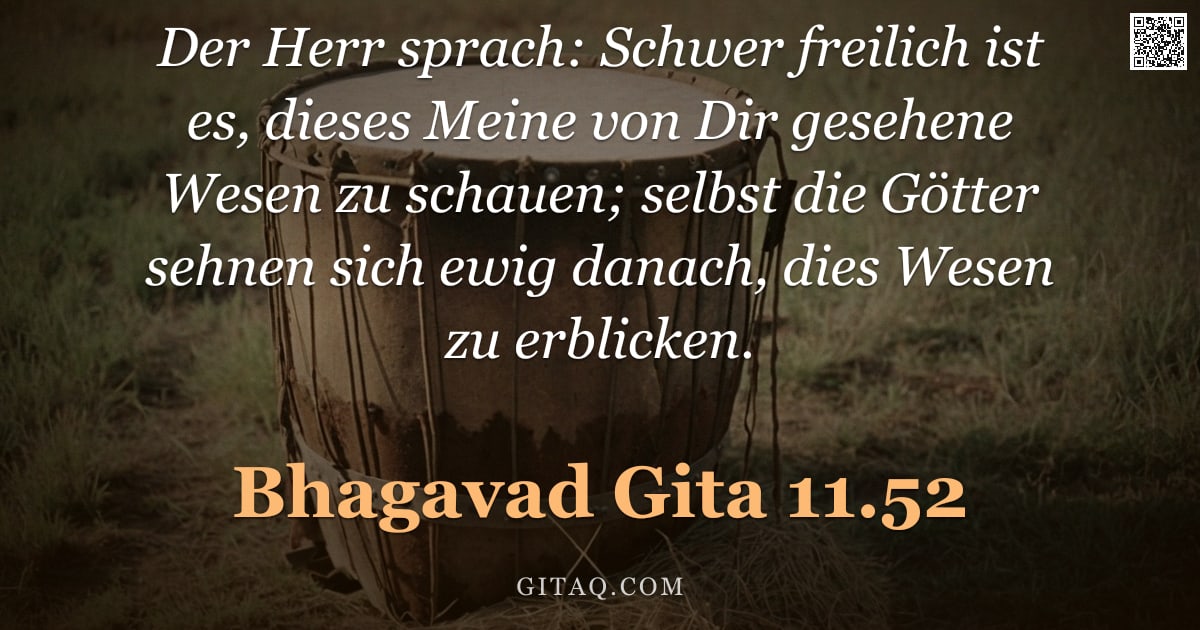 Bhagavad Gita 11.52 — "Der Herr sprach: Schwer freilich ist es, dieses Meine von Dir gesehene Wesen zu schauen; selbst die "