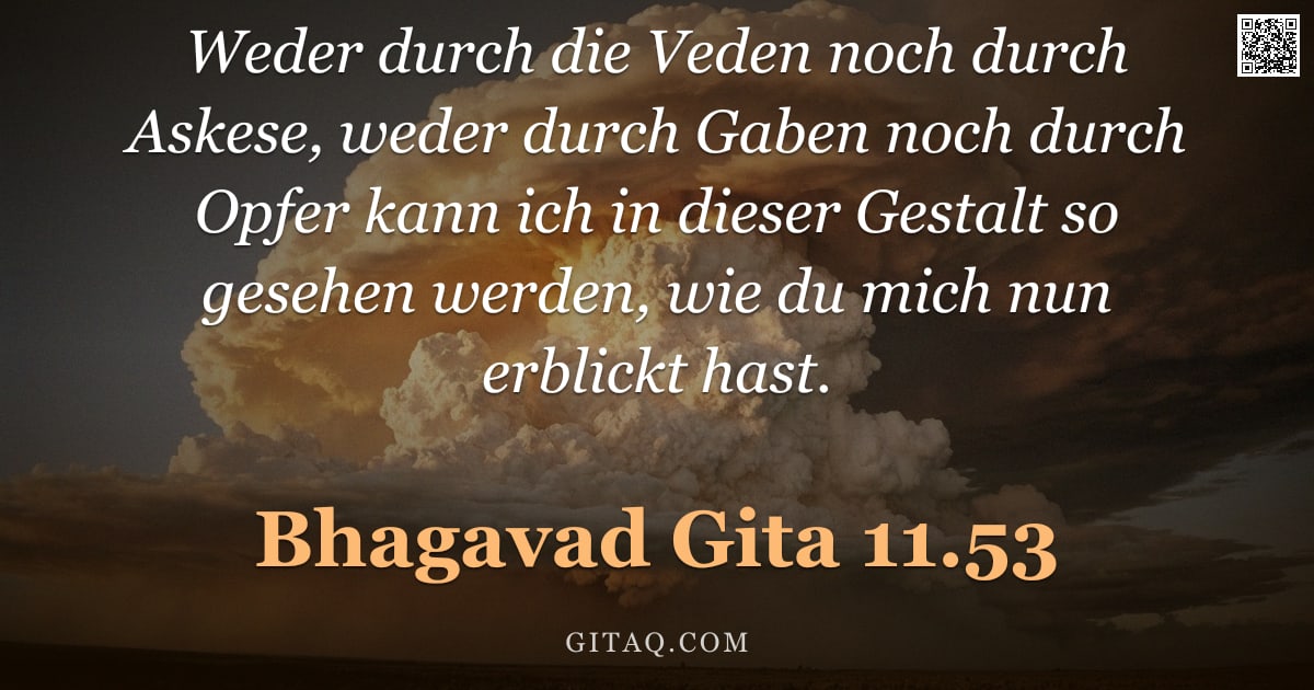 Bhagavad Gita 11.53 — "Weder durch die Veden noch durch Askese, weder durch Gaben noch durch Opfer kann ich in dieser Gesta"