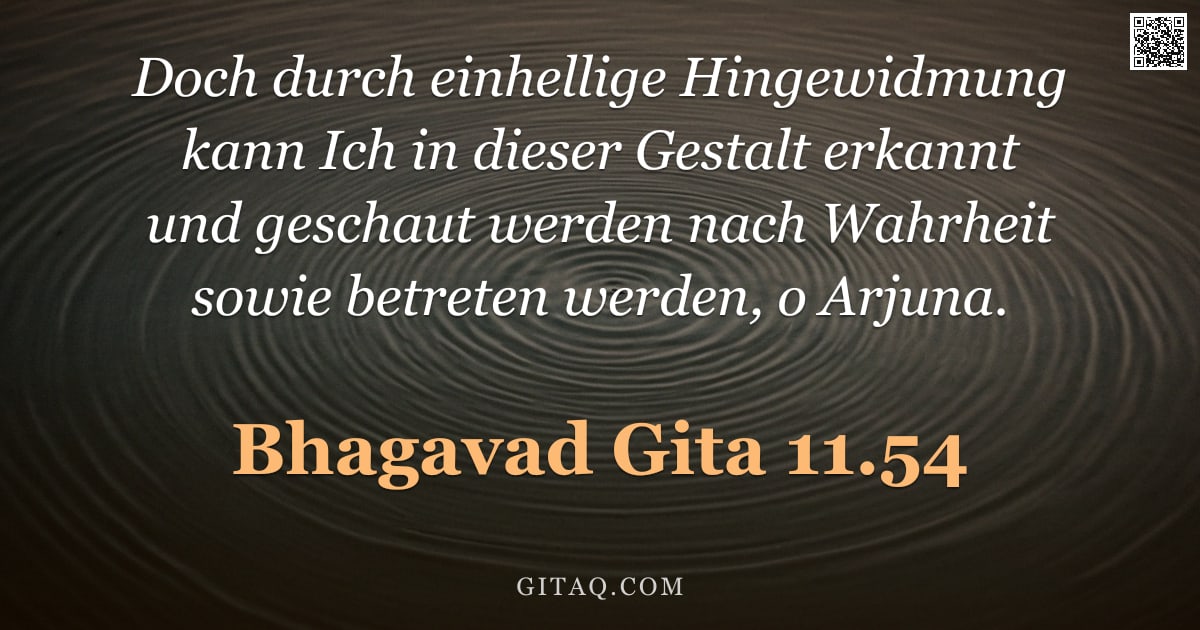 Bhagavad Gita 11.54 — "Doch durch einhellige Hingewidmung kann Ich in dieser Gestalt erkannt und geschaut werden nach Wahrh"