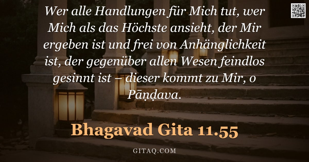 Bhagavad Gita 11.55 — "Wer alle Handlungen für Mich tut, wer Mich als das Höchste ansieht, der Mir ergeben ist und frei von"