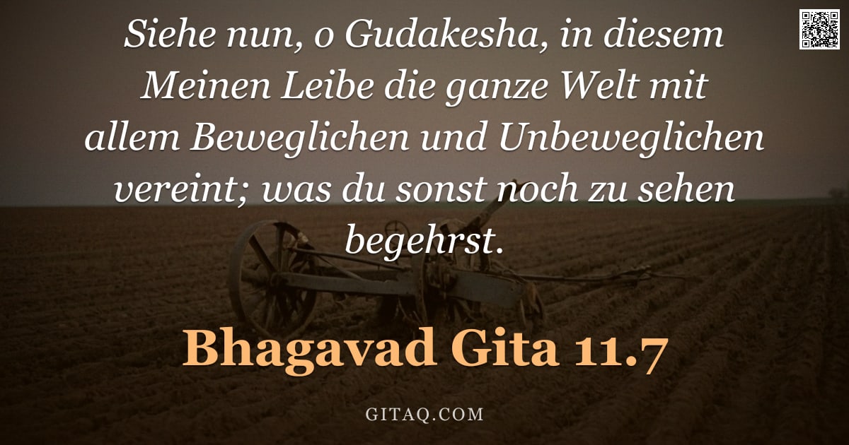 Bhagavad Gita 11.7 — "Siehe nun, o Gudakesha, in diesem Meinen Leibe die ganze Welt mit allem Beweglichen und Unbewegliche"