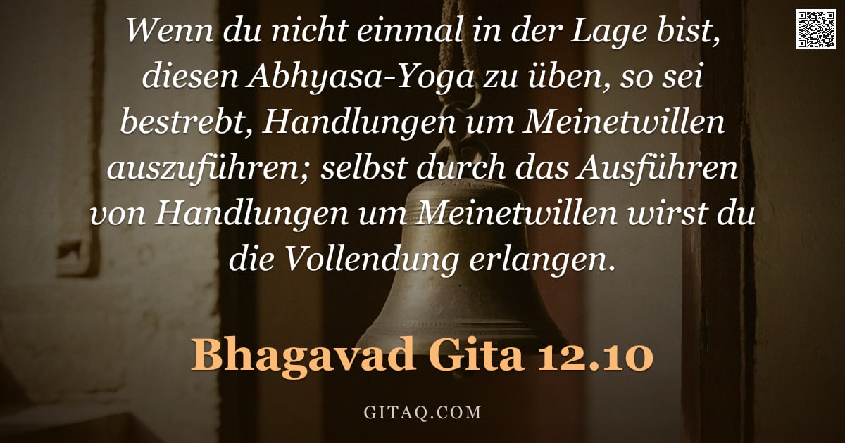 Bhagavad Gita 12.10 — "Wenn du nicht einmal in der Lage bist, diesen Abhyasa-Yoga zu üben, so sei bestrebt, Handlungen um M"