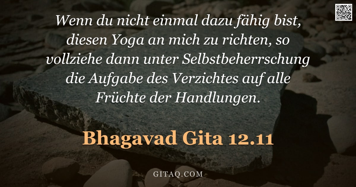 Bhagavad Gita 12.11 — "Wenn du nicht einmal dazu fähig bist, diesen Yoga an mich zu richten, so vollziehe dann unter Selbst"