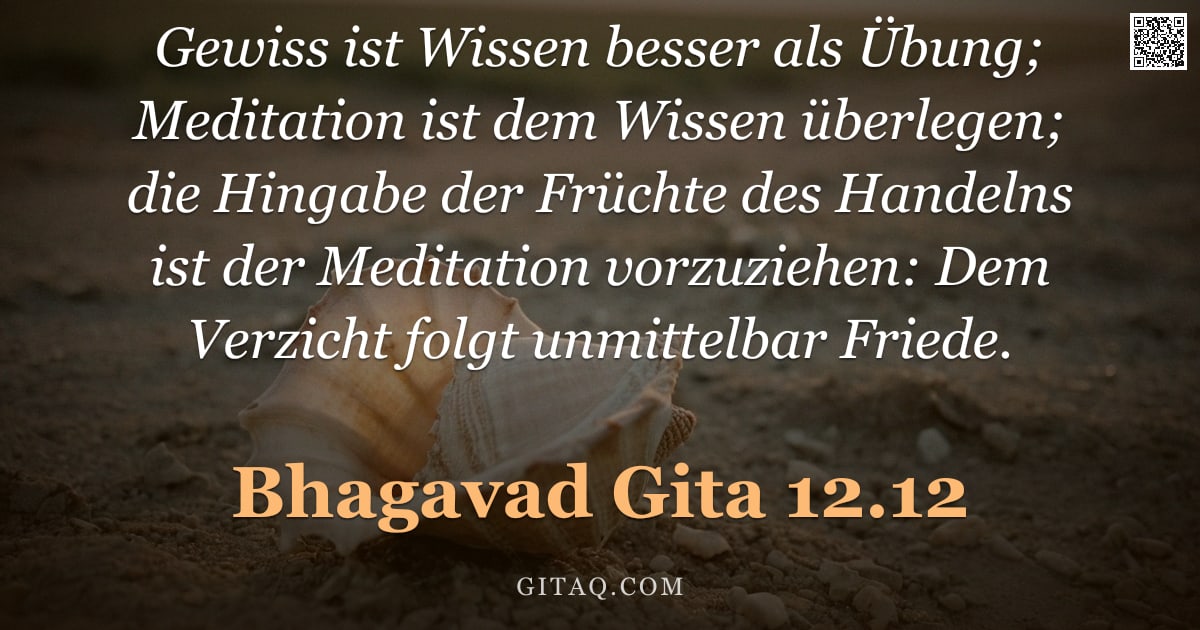 Bhagavad Gita 12.12 — "Gewiss ist Wissen besser als Übung; Meditation ist dem Wissen überlegen; die Hingabe der Früchte des"