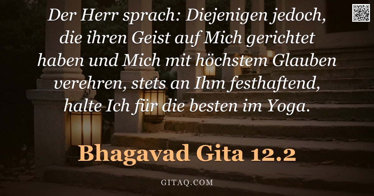 Bhagavad Gita 12.2 — "Der Herr sprach: Diejenigen jedoch, die ihren Geist auf Mich gerichtet haben und Mich mit höchstem G"